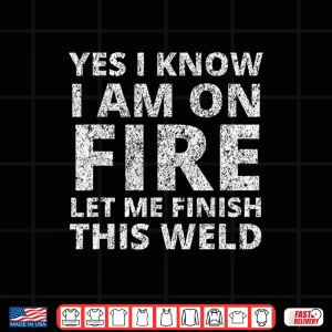 Design I Know I Am On Fire Gift Welder Welding Shirt