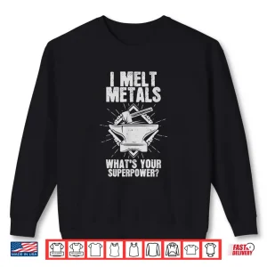Sweatshirt I Melt Metals Blacksmith Welder Shirt