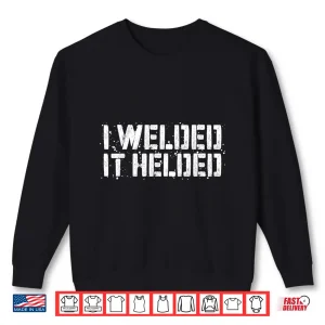 Sweatshirt I Welded It Helded Gift Welder Shirt