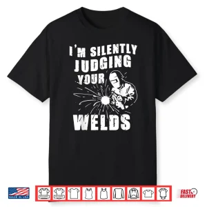 I’M Silently Judging Your Welds Gift Welder Shirt