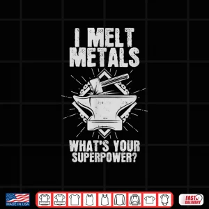 Design I Melt Metals Blacksmith Welder Shirt