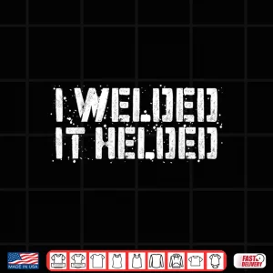 Design I Welded It Helded Gift Welder Shirt