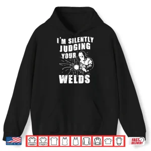 Hoodie IM Silently Judging Your Welds Gift Welder Shirt