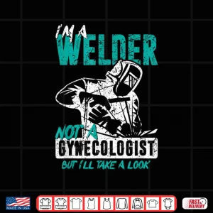 Design IM A Welder Not A Gynecologist Welding Shirt