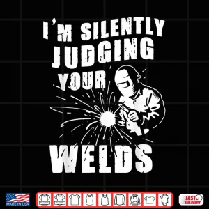 Design IM Silently Judging Your Welds Gift Welder Shirt
