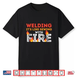 It’S Like Sewing With Fire Metal Worker Welding Shirt