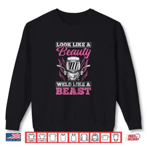 Sweatshirt Looks Like A Beauty Weld Like A Beast Welding Welder Shirt
