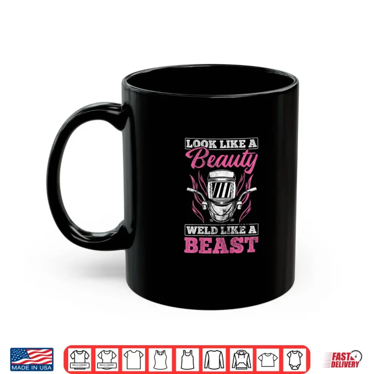 Mug Looks Like A Beauty Weld Like A Beast Welding Welder Shirt