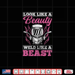 Design Looks Like A Beauty Weld Like A Beast Welding Welder Shirt
