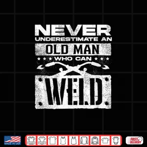 Design Metalworker Never Underestimate A Skilled Professional Welding Welder Shirt