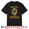 Nacho Average Mexican Metal Worker Joke Welding Shirt