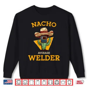 Sweatshirt Nacho Average Mexican Metal Worker Joke Welding Shirt