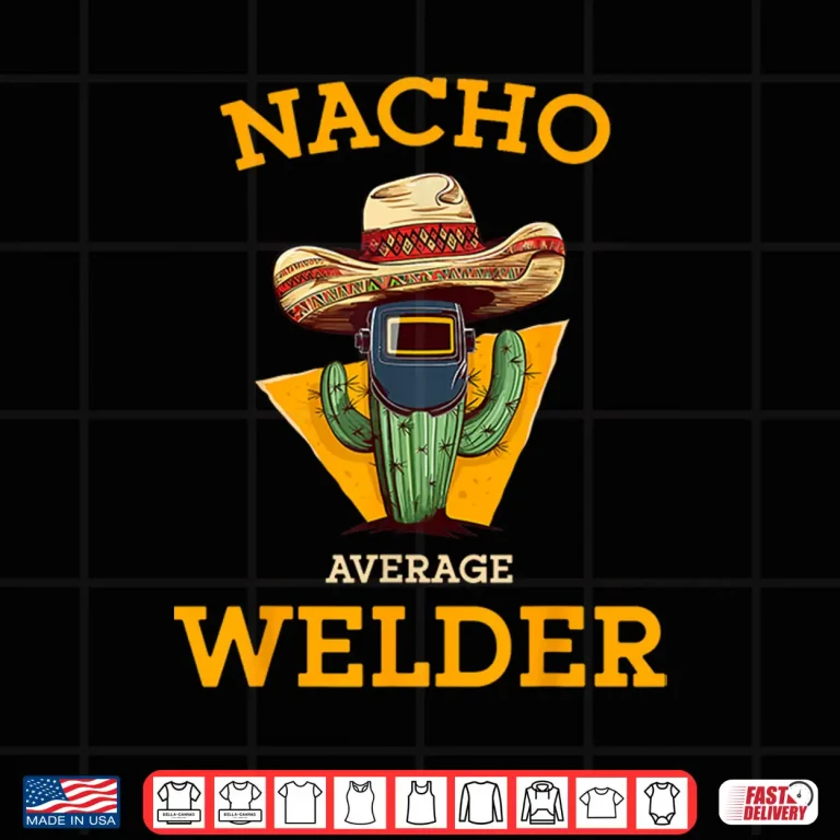 Design Nacho Average Mexican Metal Worker Joke Welding Shirt