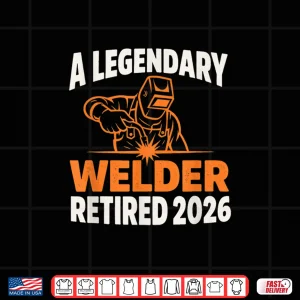 Retired 2026 Retirement Welder Legendary Shirt 4 Design Retired 2026 Retirement Welder Legendary Shirt