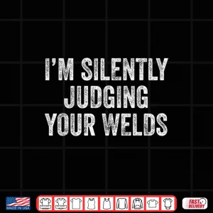 Design Silently Judging Your Welds Jokes Welder Welding Shirt