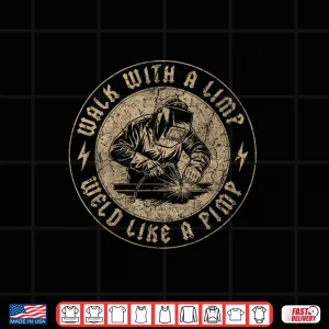 Design Walk And Weld Like A Professional Welding Welder Shirt