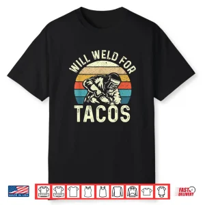 Will Weld For Tacos Steel Worker Metalworking Lover Welder Shirt