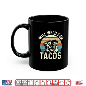 Mug Will Weld For Tacos Steel Worker Metalworking Lover Welder Shirt