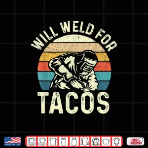 Design Will Weld For Tacos Steel Worker Metalworking Lover Welder Shirt