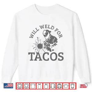 Sweatshirt Will Weld For Tacos Gift Welding Welder Shirt