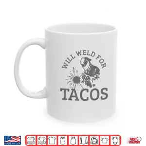 Mug Will Weld For Tacos Gift Welding Welder Shirt