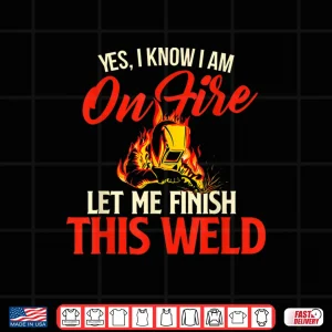 Design Yes I Know I Am On Fire Ironworker Welding Welder Shirt