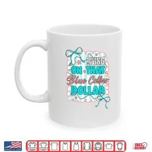 Mug Working Class Living On That Blue Collar Dollar Blue Collar Shirt