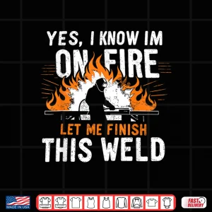 Design Yes I Know I Am On Fire Worker Welding Welder Shirt