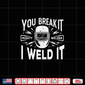 Design You Break It I Weld It Welding Shirt