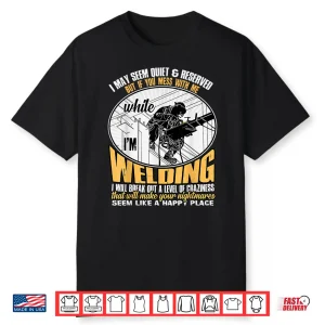 Don’T Mess With Me While I’M Welding Shirt