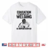 Education Is Important But Welding Is Importanter Welder Shirt