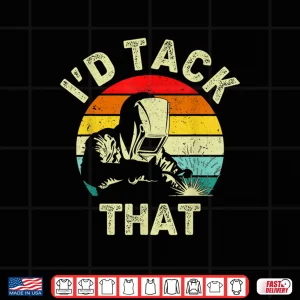 Design ID Tack That Soldering Metalworker Welding Shirt