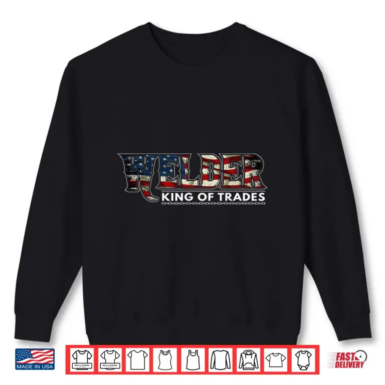 Sweatshirt Nation Usa Flag Patriotic King Of Trades Welding Shirt