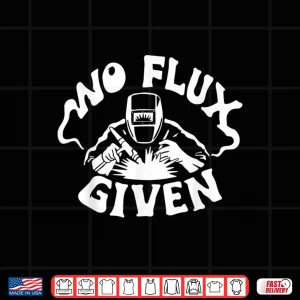 Design No Flux Given Welder Shirt