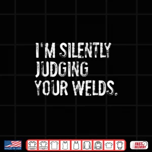 Design Silently Judging Your Welds Metal Welder Welding Shirt
