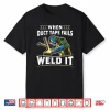 When Duct Tape Fails Weld It Welder Welding Shirt