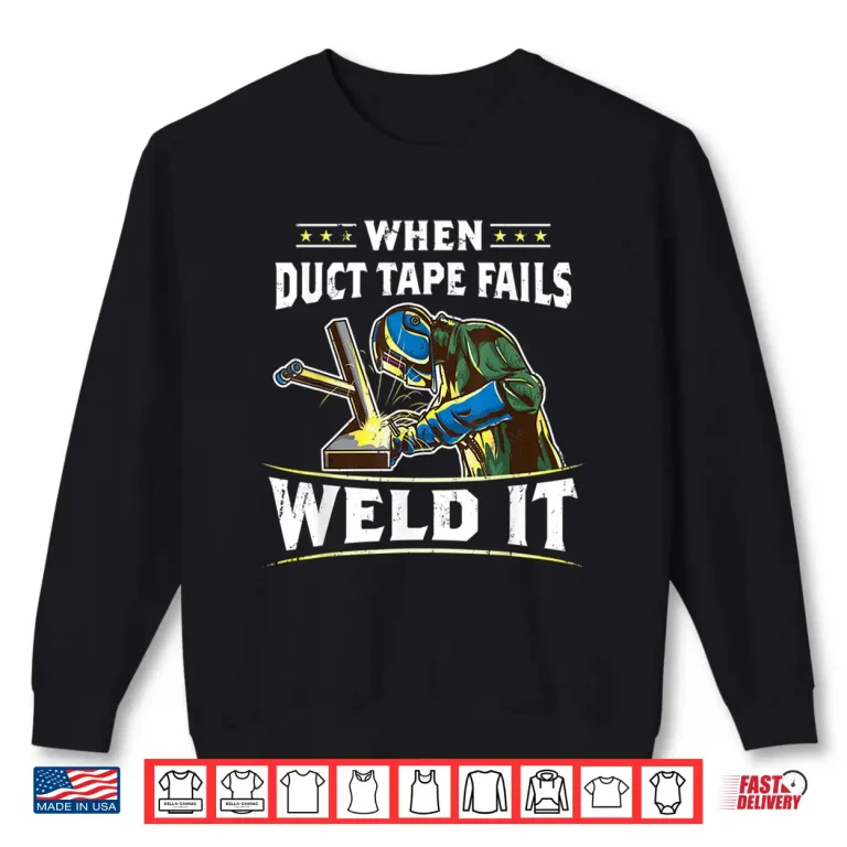 Sweatshirt When Duct Tape Fails Weld It Welder Welding Shirt