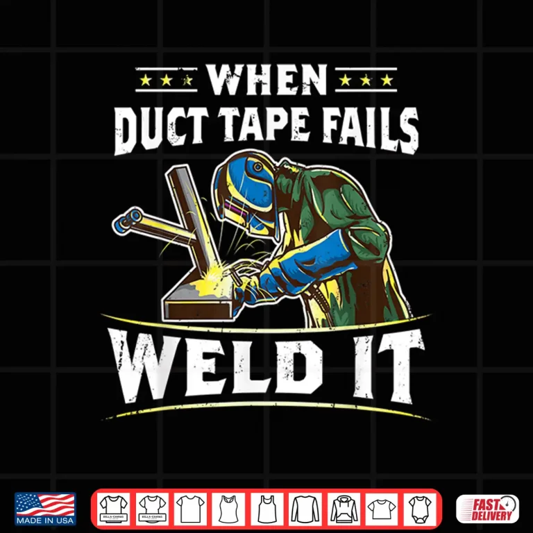 Design When Duct Tape Fails Weld It Welder Welding Shirt