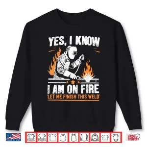 Yes I Know I Am On Fire Welder Welding Shirt 2 Sweatshirt Yes I Know I Am On Fire Welder Welding Shirt