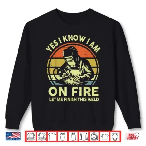 Sweatshirt Yes I Know On Fire Let Me Finish Weld Gift Welder Shirt