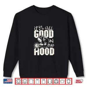 Sweatshirt All Good In The Hood Pun Welding Welder Shirt