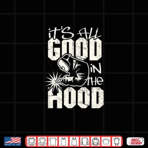 Design All Good In The Hood Pun Welding Welder Shirt