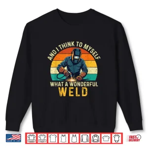 Sweatshirt And I Think To Myself What A Wonderful Weld Welder Shirt