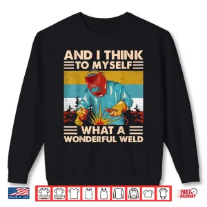 Sweatshirt And I Think To Myself What A Wonderful Weld Welder Vintage Shirt