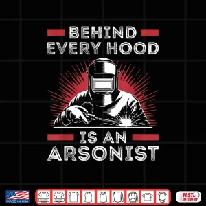 Behind Every Hood Welder Welding Shirt 3 Design Behind Every Hood Welder Welding Shirt