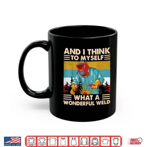 Mug And I Think To Myself What A Wonderful Weld Welder Vintage Shirt