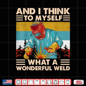 Design And I Think To Myself What A Wonderful Weld Welder Vintage Shirt