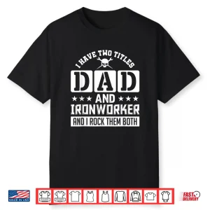 I Have Two Titles And I Rock Them Both Ironworker Shirt