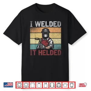 I Welded It Helded Steelworker Welder Welding Retro Shirt