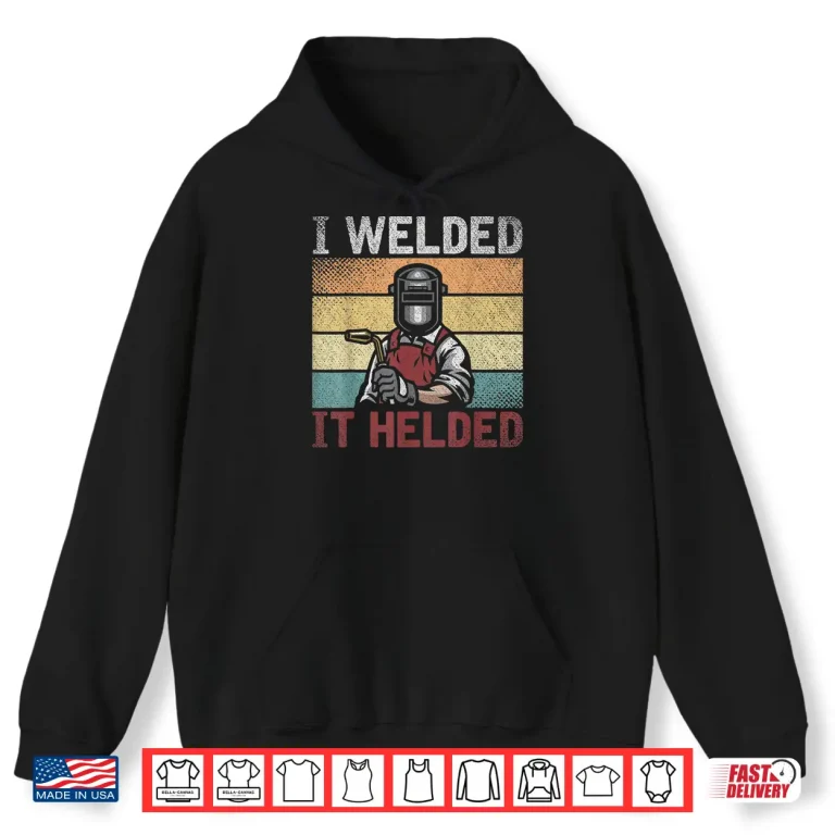 Hoodie I Welded It Helded Steelworker Welder Welding Retro Shirt